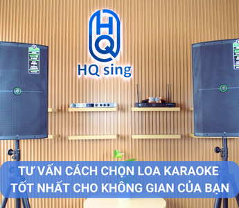 TƯ VẤN CÁCH CHỌN LOA KARAOKE TỐT NHẤT CHO KHÔNG GIAN CỦA BẠN