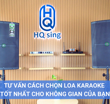 TƯ VẤN CÁCH CHỌN LOA KARAOKE TỐT NHẤT CHO KHÔNG GIAN CỦA BẠN