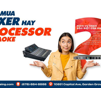 Nên mua Mixer hay Processor cho dàn Karaoke gia đình?